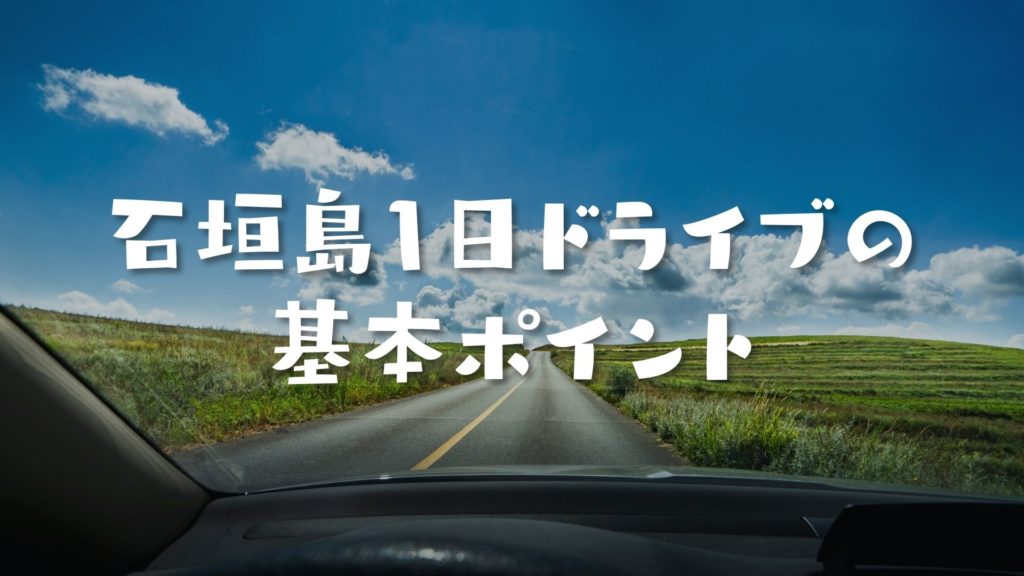 石垣島1日ドライブの基本ポイント