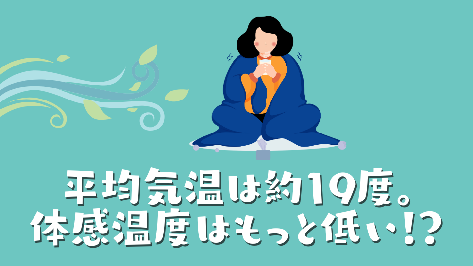 平均気温は約19度。でも体感温度はもっと低い！？