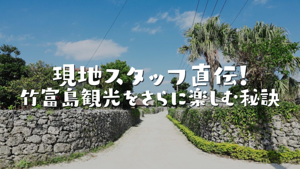 現地スタッフ直伝!竹富島観光をさらに楽しむ秘訣